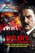 Hitler\'s Cosmic Conspiracy: UFOs, Alien Artifacts and the Nazi War Machine