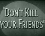 Don\'t Kill Your Friends (Short 1943)